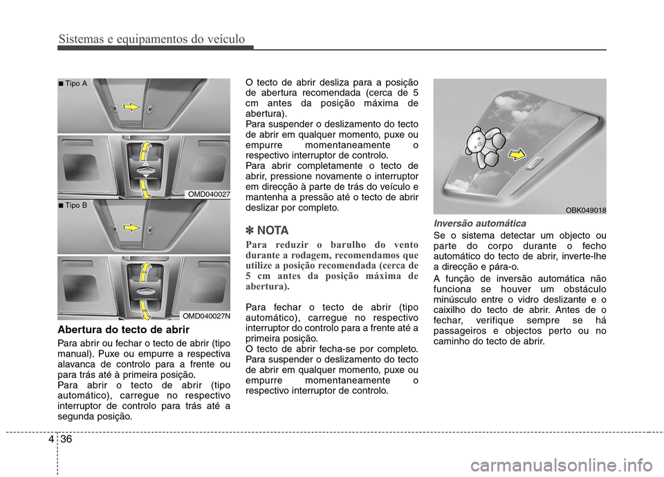 Hyundai Elantra 2012 Manual do proprietário (in Portuguese) Sistemas e equipamentos do veículo
36
4
Abertura do tecto de abrir
Para abrir ou fechar o tecto de abrir (tipo
manual). Puxe ou empurre a respectiva
alavanca de controlo para a frente ou
para trás Hyundai Elantra 2012 Manual do proprietário (in Portuguese) Sistemas e equipamentos do veículo
36
4
Abertura do tecto de abrir
Para abrir ou fechar o tecto de abrir (tipo
manual). Puxe ou empurre a respectiva
alavanca de controlo para a frente ou
para trás