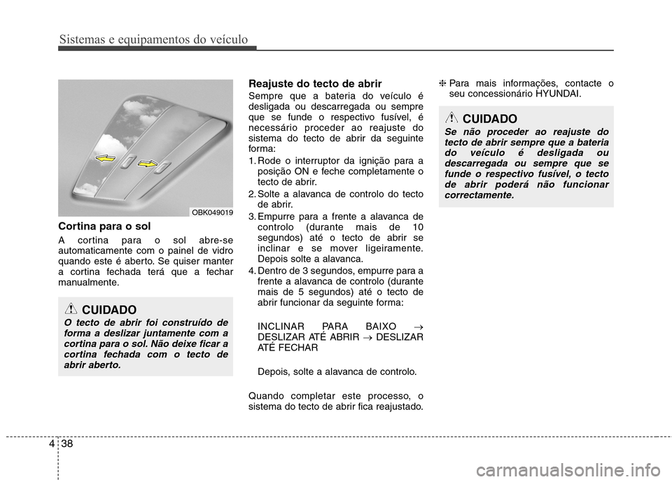 Hyundai Elantra 2012 Manual do proprietário (in Portuguese) Sistemas e equipamentos do veículo
38
4
Cortina para o sol
A cortina para o sol abre-se automaticamente com o painel de vidro
quando este é aberto. Se quiser manter
a cortina fechada terá que a fe Hyundai Elantra 2012 Manual do proprietário (in Portuguese) Sistemas e equipamentos do veículo
38
4
Cortina para o sol
A cortina para o sol abre-se automaticamente com o painel de vidro
quando este é aberto. Se quiser manter
a cortina fechada terá que a fe