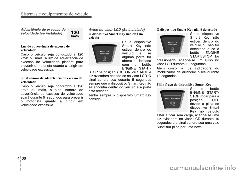 Hyundai Elantra 2012 Manual do proprietário (in Portuguese) Sistemas e equipamentos do veículo
66
4
Advertência de excesso de
velocidade (se instalado)
Luz de advertência de excesso de
velocidade
Caso o veículo seja conduzido a 120
km/h ou mais, a luz Hyundai Elantra 2012 Manual do proprietário (in Portuguese) Sistemas e equipamentos do veículo
66
4
Advertência de excesso de
velocidade (se instalado)
Luz de advertência de excesso de
velocidade
Caso o veículo seja conduzido a 120
km/h ou mais, a luz