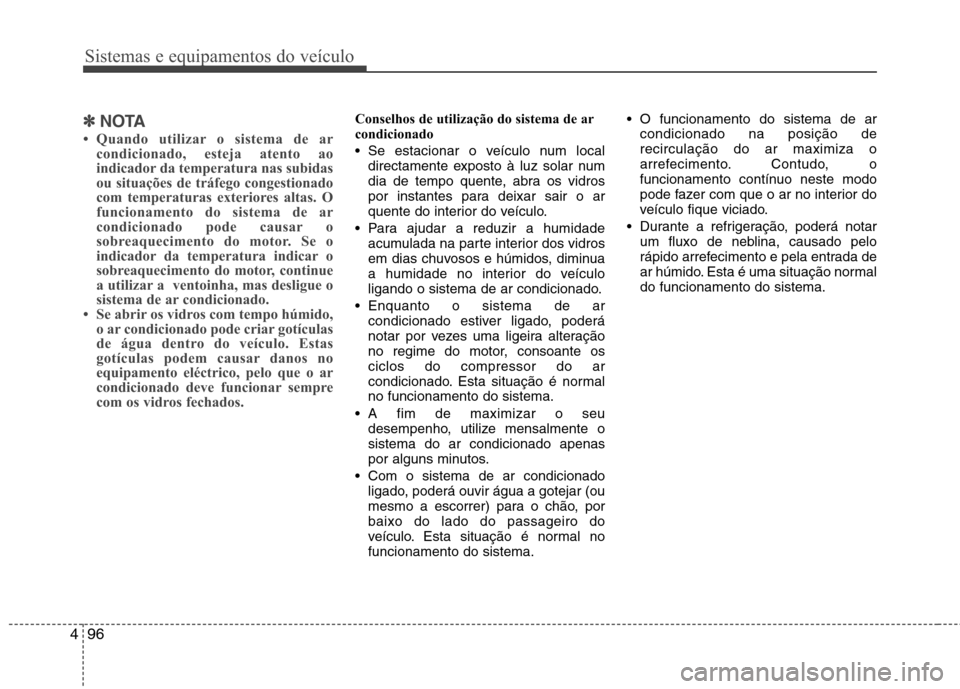 Hyundai Elantra 2012 Manual do proprietário (in Portuguese) Sistemas e equipamentos do veículo
96
4
✽✽
NOTA
Quando utilizar o sistema de ar condicionado, esteja atento ao
indicador da temperatura nas subidas
ou situações de tráfego congestionado
com Hyundai Elantra 2012 Manual do proprietário (in Portuguese) Sistemas e equipamentos do veículo
96
4
✽✽
NOTA
Quando utilizar o sistema de ar condicionado, esteja atento ao
indicador da temperatura nas subidas
ou situações de tráfego congestionado
com