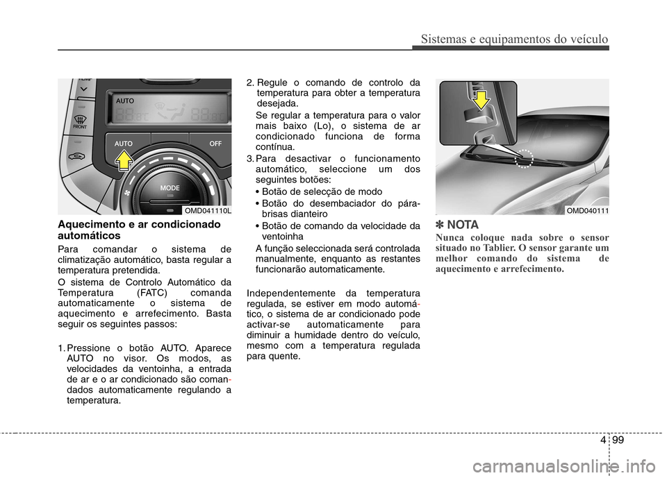 Hyundai Elantra 2012 Manual do proprietário (in Portuguese) 499
Sistemas e equipamentos do veículo
Aquecimento e ar condicionado automáticos
Para comandar o sistema de
climatização automático, basta regular a
temperatura pretendida.
O sistema de Contro Hyundai Elantra 2012 Manual do proprietário (in Portuguese) 499
Sistemas e equipamentos do veículo
Aquecimento e ar condicionado automáticos
Para comandar o sistema de
climatização automático, basta regular a
temperatura pretendida.
O sistema de Contro