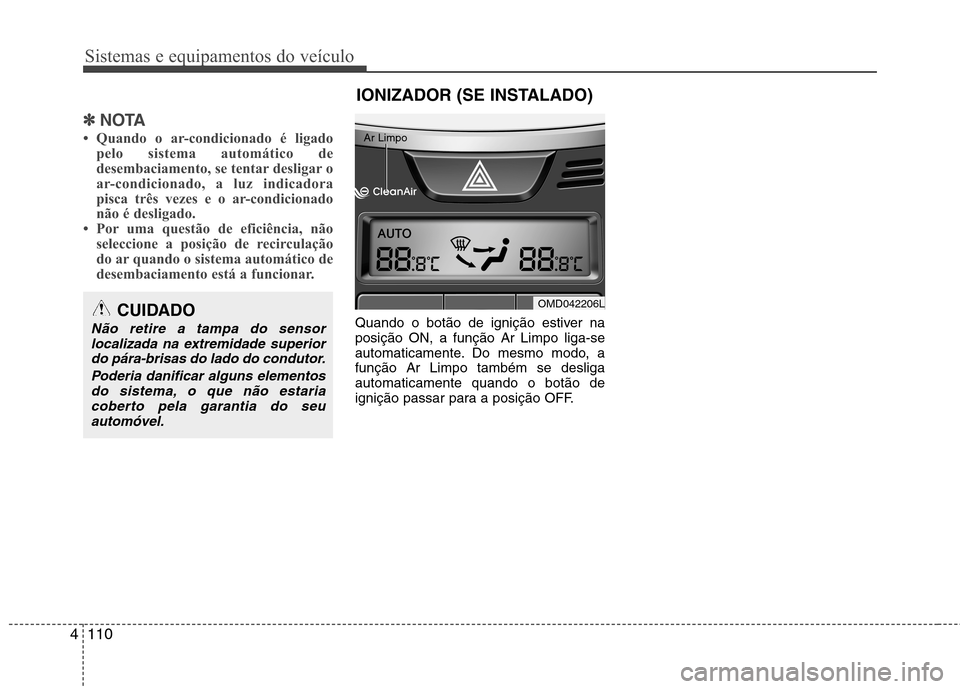 Hyundai Elantra 2012 Manual do proprietário (in Portuguese) Sistemas e equipamentos do veículo
110
4
✽✽
NOTA
Quando o ar-condicionado é ligado pelo sistema automático de
desembaciamento, se tentar desligar o
ar-condicionado, a luz indicadora
pisca tr Hyundai Elantra 2012 Manual do proprietário (in Portuguese) Sistemas e equipamentos do veículo
110
4
✽✽
NOTA
Quando o ar-condicionado é ligado pelo sistema automático de
desembaciamento, se tentar desligar o
ar-condicionado, a luz indicadora
pisca tr