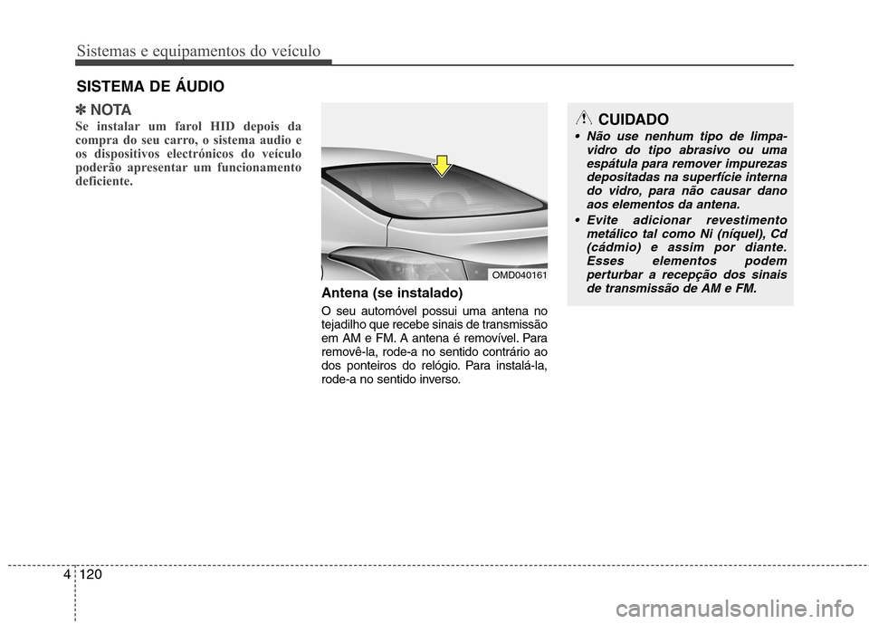 Hyundai Elantra 2012 Manual do proprietário (in Portuguese) Sistemas e equipamentos do veículo
120
4
✽✽
NOTA
Se instalar um farol HID depois da
compra do seu carro, o sistema audio e
os dispositivos electrónicos do veículo
poderão apresentar um funcio Hyundai Elantra 2012 Manual do proprietário (in Portuguese) Sistemas e equipamentos do veículo
120
4
✽✽
NOTA
Se instalar um farol HID depois da
compra do seu carro, o sistema audio e
os dispositivos electrónicos do veículo
poderão apresentar um funcio