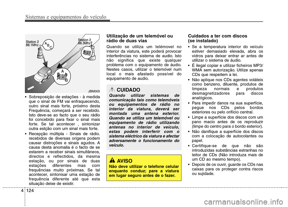 Hyundai Elantra 2012 Manual do proprietário (in Portuguese) Sistemas e equipamentos do veículo
124
4
Sobreposição de estações - à medida
que o sinal de FM vai enfraquecendo,
outro sinal mais forte, próximo desta
Frequência, começará a ser recebido. Hyundai Elantra 2012 Manual do proprietário (in Portuguese) Sistemas e equipamentos do veículo
124
4
Sobreposição de estações - à medida
que o sinal de FM vai enfraquecendo,
outro sinal mais forte, próximo desta
Frequência, começará a ser recebido.