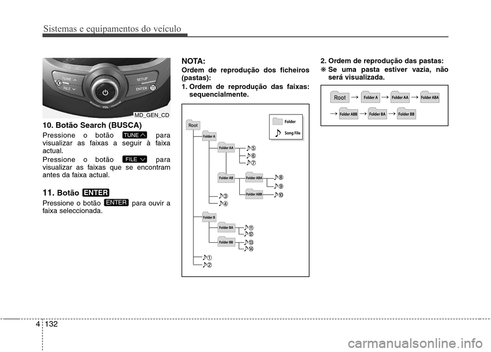 Hyundai Elantra 2012 Manual do proprietário (in Portuguese) Sistemas e equipamentos do veículo
132
4
10. Botão Search (BUSCA)
Pressione o botão para
visualizar as faixas a seguir à faixaactual.
Pressione o botão para
visualizar as faixas que se enco Hyundai Elantra 2012 Manual do proprietário (in Portuguese) Sistemas e equipamentos do veículo
132
4
10. Botão Search (BUSCA)
Pressione o botão para
visualizar as faixas a seguir à faixaactual.
Pressione o botão para
visualizar as faixas que se enco