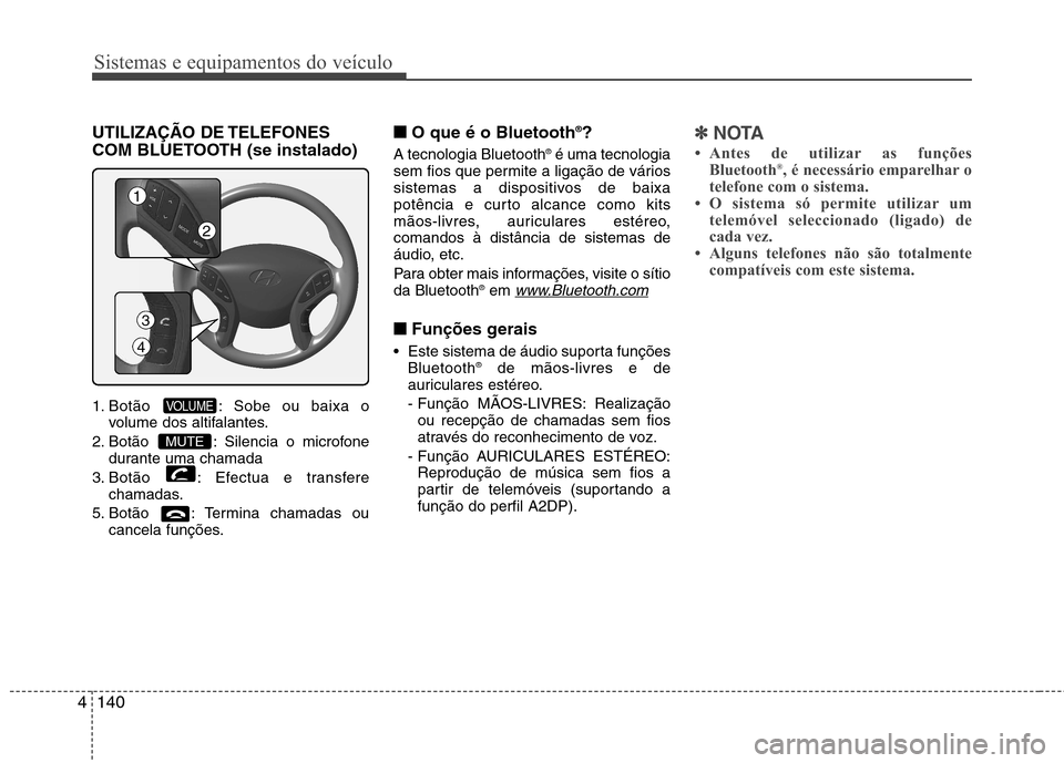 Hyundai Elantra 2012 Manual do proprietário (in Portuguese) Sistemas e equipamentos do veículo
140
4
UTILIZAÇÃO DE TELEFONES
COM BLUETOOTH (se instalado)
1. Botão : Sobe ou baixa o
volume dos altifalantes.
2. Botão : Silencia o microfone durante uma c Hyundai Elantra 2012 Manual do proprietário (in Portuguese) Sistemas e equipamentos do veículo
140
4
UTILIZAÇÃO DE TELEFONES
COM BLUETOOTH (se instalado)
1. Botão : Sobe ou baixa o
volume dos altifalantes.
2. Botão : Silencia o microfone durante uma c