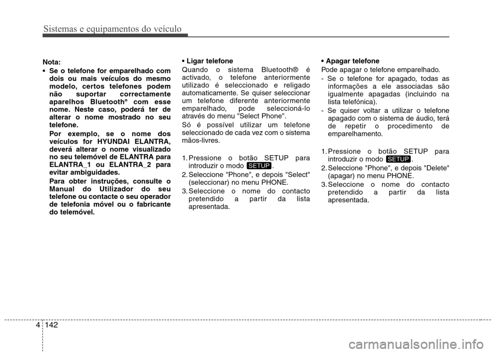 Hyundai Elantra 2012 Manual do proprietário (in Portuguese) Sistemas e equipamentos do veículo
142
4
Nota:
Se o telefone for emparelhado com
dois ou mais veículos do mesmo
modelo, certos telefones podem
não suportar correctamenteaparelhos Bluetooth ®
co Hyundai Elantra 2012 Manual do proprietário (in Portuguese) Sistemas e equipamentos do veículo
142
4
Nota:
Se o telefone for emparelhado com
dois ou mais veículos do mesmo
modelo, certos telefones podem
não suportar correctamenteaparelhos Bluetooth ®
co