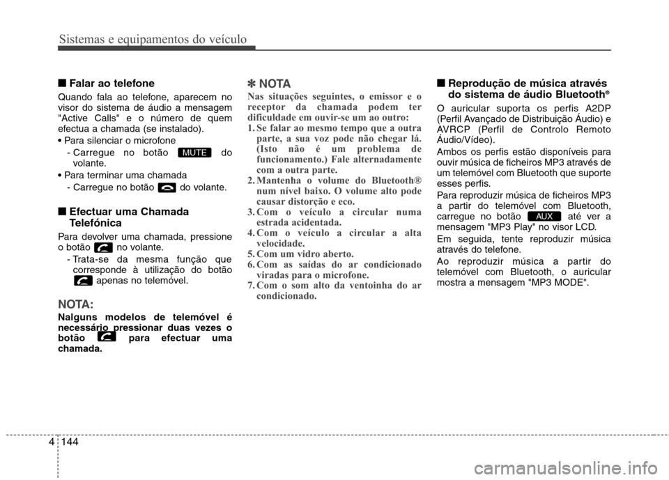 Hyundai Elantra 2012 Manual do proprietário (in Portuguese) Sistemas e equipamentos do veículo
144
4
■■
Falar ao telefone
Quando fala ao telefone, aparecem no visor do sistema de áudio a mensagem
"Active Calls" e o número de quem
efectua a chamada (se i Hyundai Elantra 2012 Manual do proprietário (in Portuguese) Sistemas e equipamentos do veículo
144
4
■■
Falar ao telefone
Quando fala ao telefone, aparecem no visor do sistema de áudio a mensagem
"Active Calls" e o número de quem
efectua a chamada (se i