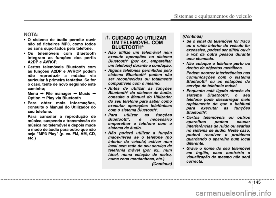 Hyundai Elantra 2012 Manual do proprietário (in Portuguese) 4145
Sistemas e equipamentos do veículo
NOTA:
O sistema de áudio permite ouvirnão só ficheiros MP3, como todos
os sons suportados pelo telefone.
Os telemóveis com Bluetooth integram as funçõ Hyundai Elantra 2012 Manual do proprietário (in Portuguese) 4145
Sistemas e equipamentos do veículo
NOTA:
O sistema de áudio permite ouvirnão só ficheiros MP3, como todos
os sons suportados pelo telefone.
Os telemóveis com Bluetooth integram as funçõ