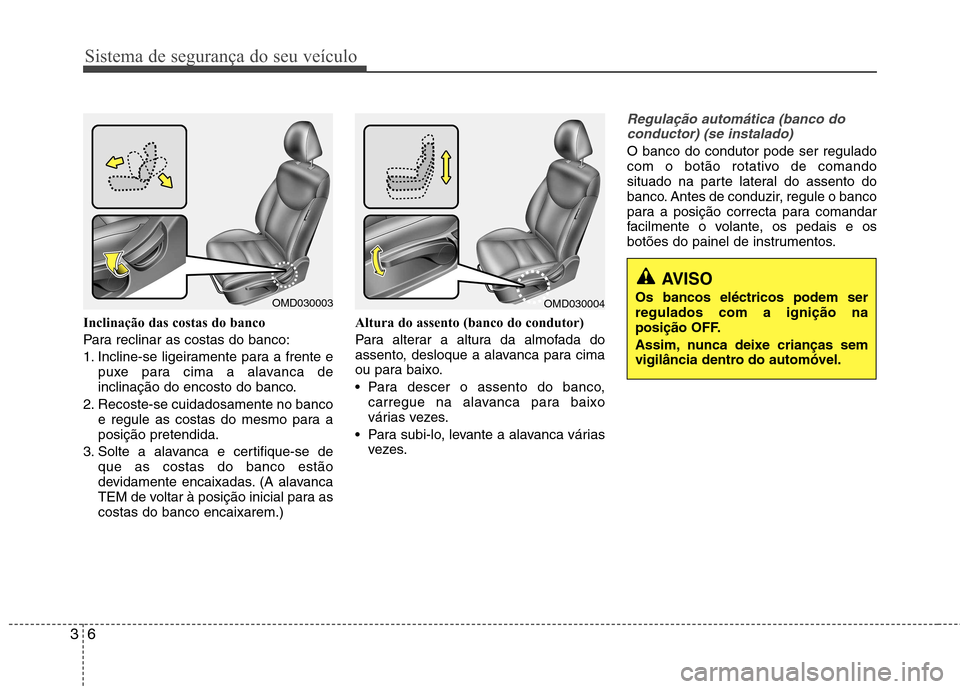 Hyundai Elantra 2012  Manual do proprietário (in Portuguese) Sistema de segurança do seu veículo
6
3
Inclinação das costas do banco 
Para reclinar as costas do banco:
1. Incline-se ligeiramente para a frente e
puxe para cima a alavanca de 
inclinação do e