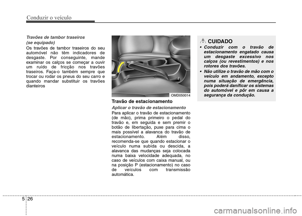 Hyundai Elantra 2012 Manual do proprietário (in Portuguese) Conduzir o veículo
26
5
Travões de tambor traseiros
(se equipado)
Os travões de tambor traseiros do seu
automóvel não têm indicadores de
desgaste. Por conseguinte, mande
examinar os calços se Hyundai Elantra 2012 Manual do proprietário (in Portuguese) Conduzir o veículo
26
5
Travões de tambor traseiros
(se equipado)
Os travões de tambor traseiros do seu
automóvel não têm indicadores de
desgaste. Por conseguinte, mande
examinar os calços se