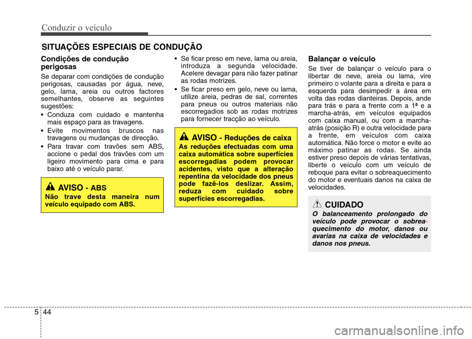 Hyundai Elantra 2012 Manual do proprietário (in Portuguese) Conduzir o veículo
44
5
Condições de condução perigosas
Se deparar com condições de condução
perigosas, causadas por água, neve,
gelo, lama, areia ou outros factores
semelhantes, observe a Hyundai Elantra 2012 Manual do proprietário (in Portuguese) Conduzir o veículo
44
5
Condições de condução perigosas
Se deparar com condições de condução
perigosas, causadas por água, neve,
gelo, lama, areia ou outros factores
semelhantes, observe a