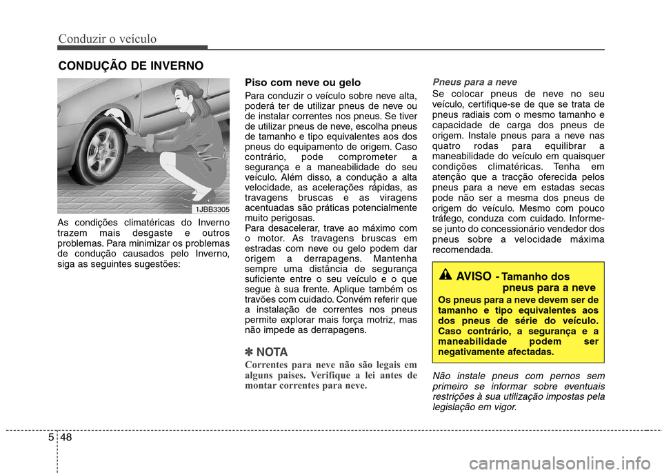 Hyundai Elantra 2012 Manual do proprietário (in Portuguese) Conduzir o veículo
48
5
As condições climatéricas do Inverno
trazem mais desgaste e outros
problemas. Para minimizar os problemas
de condução causados pelo Inverno,siga as seguintes sugestões: Hyundai Elantra 2012 Manual do proprietário (in Portuguese) Conduzir o veículo
48
5
As condições climatéricas do Inverno
trazem mais desgaste e outros
problemas. Para minimizar os problemas
de condução causados pelo Inverno,siga as seguintes sugestões: