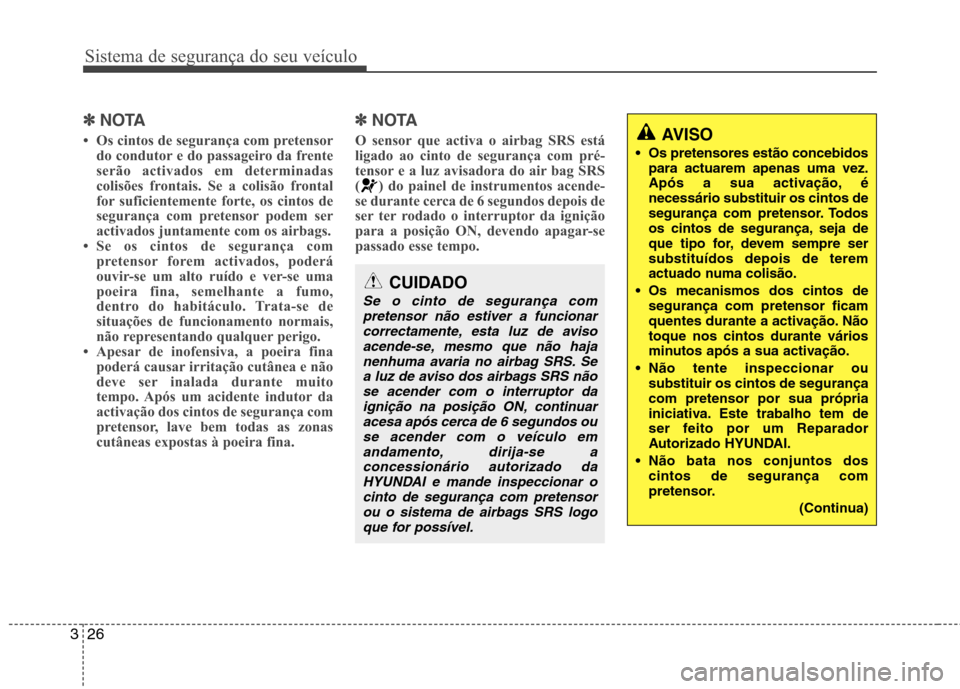 Hyundai Elantra 2012 Manual do proprietário (in Portuguese) Sistema de segurança do seu veículo
26
3
AVISO
Os pretensores estão concebidos para actuarem apenas uma vez.
Após a sua activação, énecessário substituir os cintos de
segurança com pretenso Hyundai Elantra 2012 Manual do proprietário (in Portuguese) Sistema de segurança do seu veículo
26
3
AVISO
Os pretensores estão concebidos para actuarem apenas uma vez.
Após a sua activação, énecessário substituir os cintos de
segurança com pretenso