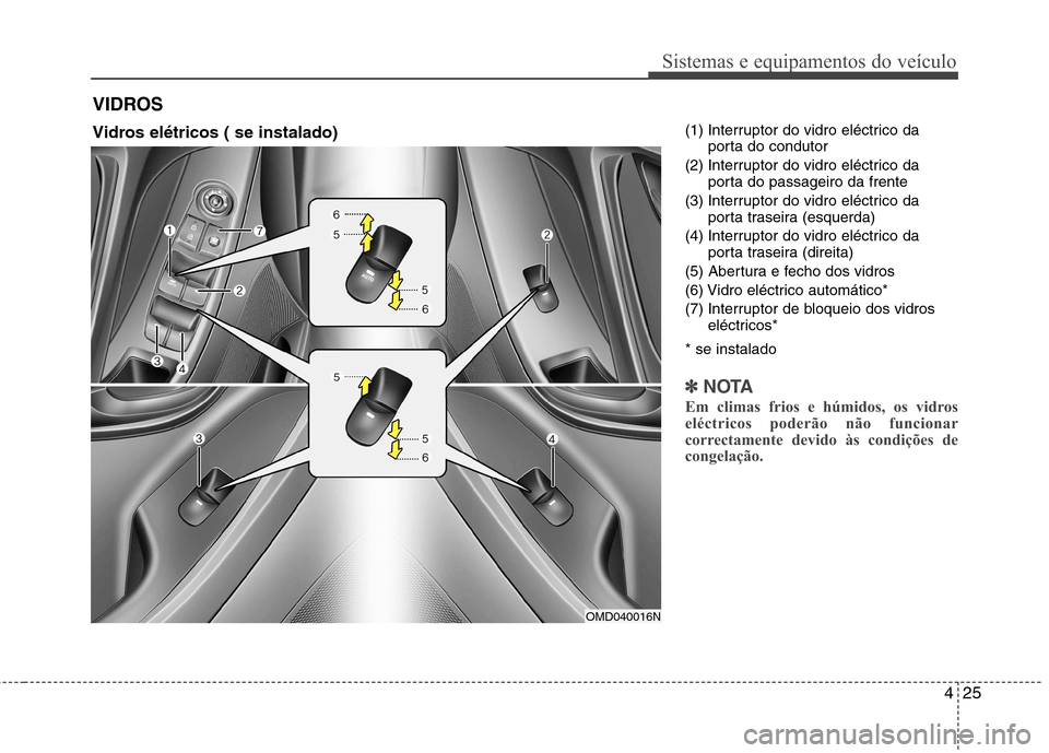 Hyundai Elantra 2012 Manual do proprietário (in Portuguese) 425
Sistemas e equipamentos do veículo
(1) Interruptor do vidro eléctrico daporta do condutor
(2) Interruptor do vidro eléctrico da porta do passageiro da frente
(3) Interruptor do vidro eléctrico Hyundai Elantra 2012 Manual do proprietário (in Portuguese) 425
Sistemas e equipamentos do veículo
(1) Interruptor do vidro eléctrico daporta do condutor
(2) Interruptor do vidro eléctrico da porta do passageiro da frente
(3) Interruptor do vidro eléctrico