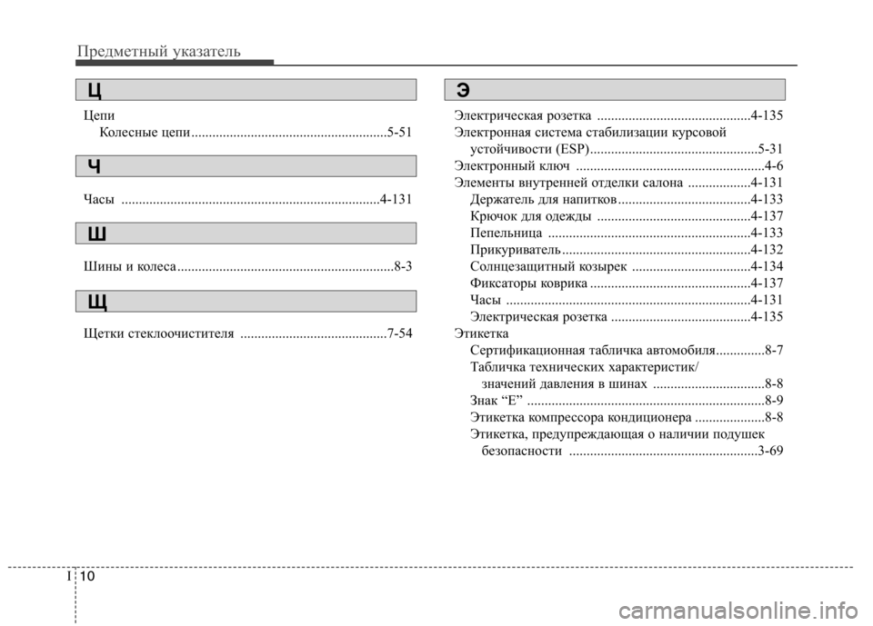 Hyundai Elantra 2012 Инструкция по эксплуатации (in Russian) Предметный указатель
10
I
Цепи
Колесные цепи ........................................................5-51
Часы .................................................. Hyundai Elantra 2012 Инструкция по эксплуатации (in Russian) Предметный указатель
10
I
Цепи
Колесные цепи ........................................................5-51
Часы ..................................................