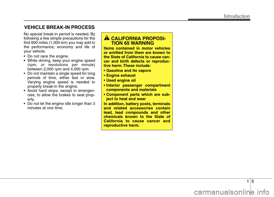 Hyundai Elantra 2011  Owners Manual 15
Introduction
No special break-in period is needed. By
following a few simple precautions for the
first 600 miles (1,000 km) you may add to
the performance, economy and life of
your vehicle.
 Do not