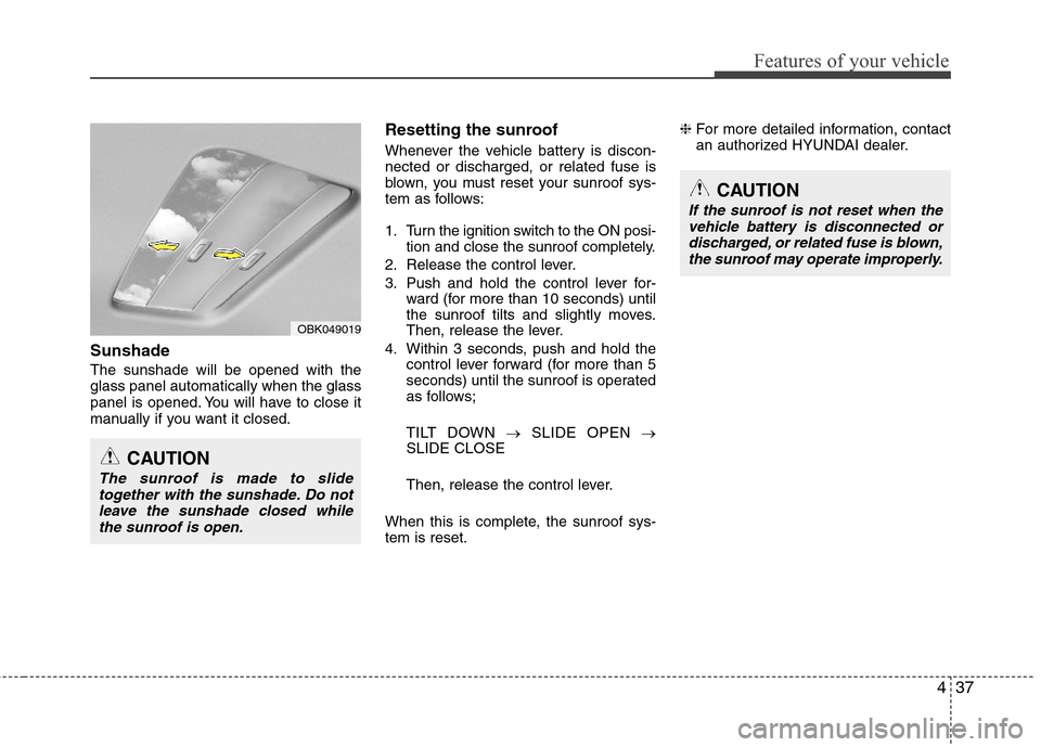 Hyundai Elantra 2011 Owners Manual 437
Features of your vehicle
Sunshade
The sunshade will be opened with the
glass panel automatically when the glass
panel is opened. You will have to close it
manually if you want it closed.
Resetti Hyundai Elantra 2011 Owners Manual 437
Features of your vehicle
Sunshade
The sunshade will be opened with the
glass panel automatically when the glass
panel is opened. You will have to close it
manually if you want it closed.
Resetti