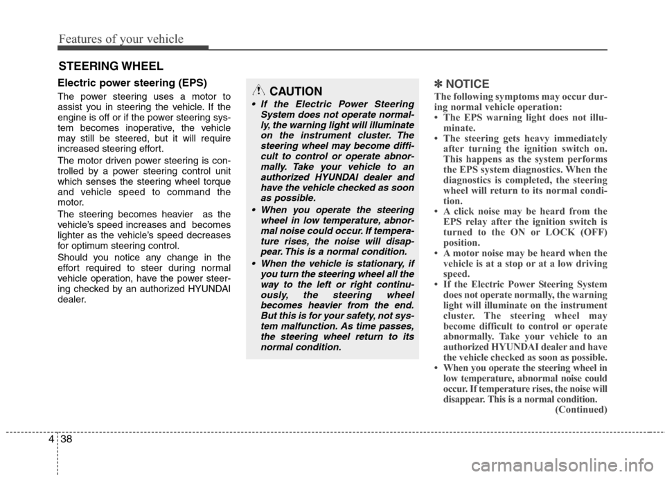 Hyundai Elantra 2011  Owners Manual Features of your vehicle
38 4
Electric power steering (EPS)
The power steering uses a motor to
assist you in steering the vehicle. If the
engine is off or if the power steering sys-
tem becomes inoper