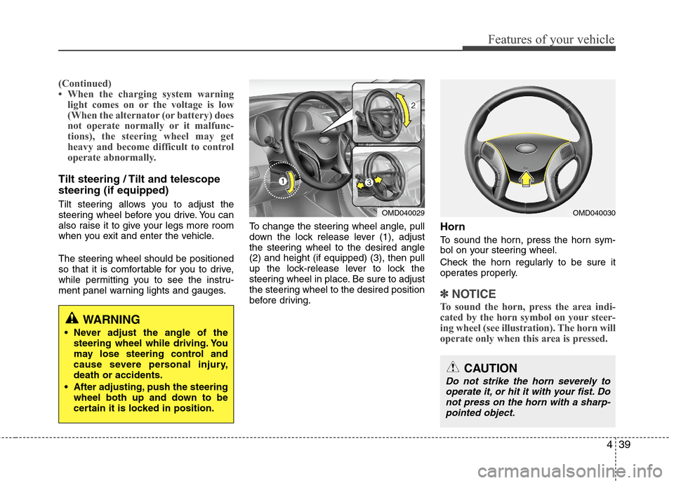 Hyundai Elantra 2011  Owners Manual 439
Features of your vehicle
(Continued)
• When the charging system warning
light comes on or the voltage is low
(When the alternator (or battery) does
not operate normally or it malfunc-
tions), th