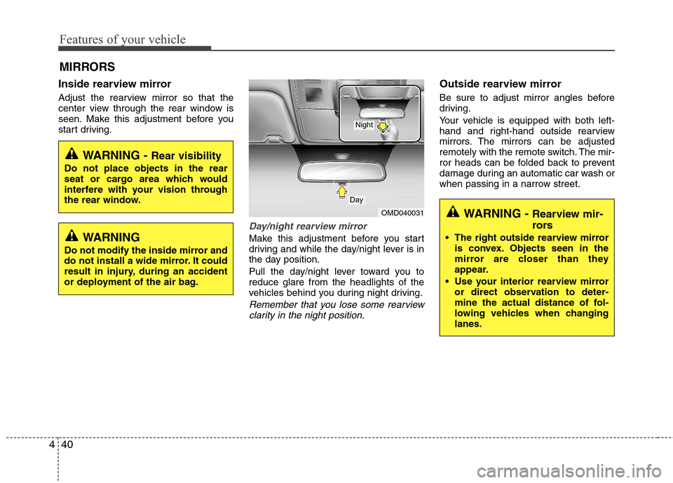 Hyundai Elantra 2011  Owners Manual WARNING - Rearview mir-
rors
 The right outside rearview mirror
is convex. Objects seen in the
mirror are closer than they
appear.
 Use your interior rearview mirror
or direct observation to deter-
mi