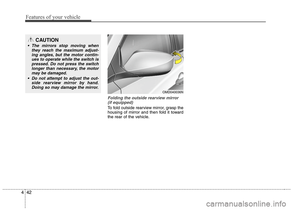Hyundai Elantra 2011  Owners Manual Features of your vehicle
42 4
Folding the outside rearview mirror
(if equipped)
To fold outside rearview mirror, grasp the
housing of mirror and then fold it toward
the rear of the vehicle.
OMD040036N