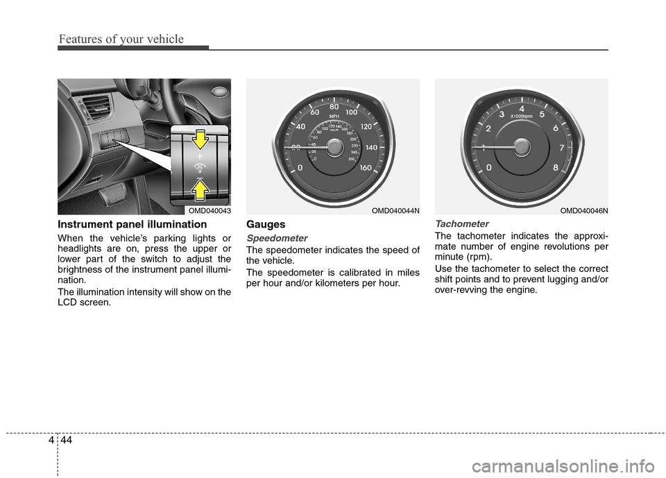 Hyundai Elantra 2011 Owners Manual Features of your vehicle
44 4
Instrument panel illumination
When the vehicle’s parking lights or
headlights are on, press the upper or
lower part of the switch to adjust the
brightness of the instr Hyundai Elantra 2011 Owners Manual Features of your vehicle
44 4
Instrument panel illumination
When the vehicle’s parking lights or
headlights are on, press the upper or
lower part of the switch to adjust the
brightness of the instr