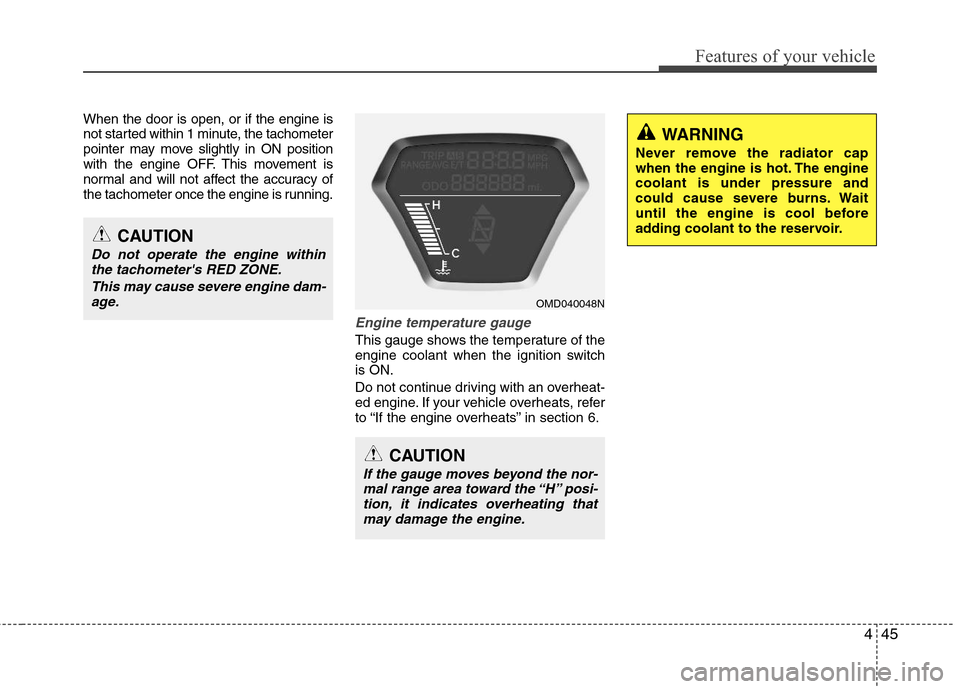 Hyundai Elantra 2011  Owners Manual 445
Features of your vehicle
When the door is open, or if the engine is
not started within 1 minute, the tachometer
pointer may move slightly in ON position
with the engine OFF. This movement is
norma