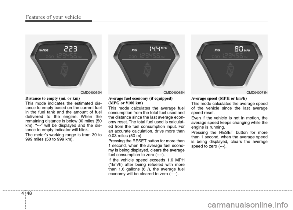 Hyundai Elantra 2011 Owners Manual Features of your vehicle
48 4
Distance to empty (mi. or km)
This mode indicates the estimated dis-
tance to empty based on the current fuel
in the fuel tank and the amount of fuel
delivered to the eng Hyundai Elantra 2011 Owners Manual Features of your vehicle
48 4
Distance to empty (mi. or km)
This mode indicates the estimated dis-
tance to empty based on the current fuel
in the fuel tank and the amount of fuel
delivered to the eng
