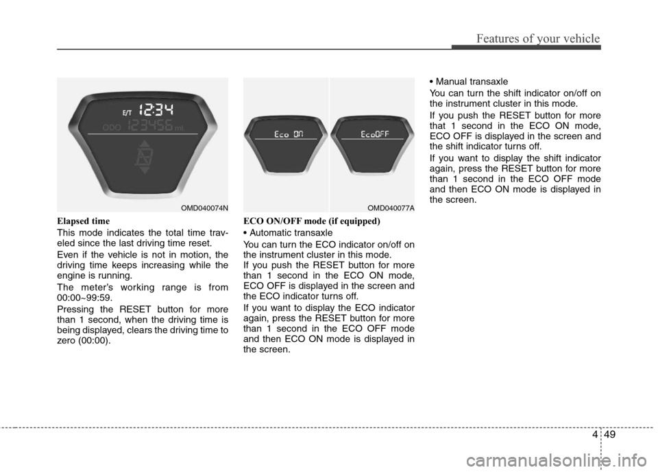 Hyundai Elantra 2011 Owners Manual 449
Features of your vehicle
Elapsed time
This mode indicates the total time trav-
eled since the last driving time reset.
Even if the vehicle is not in motion, the
driving time keeps increasing while Hyundai Elantra 2011 Owners Manual 449
Features of your vehicle
Elapsed time
This mode indicates the total time trav-
eled since the last driving time reset.
Even if the vehicle is not in motion, the
driving time keeps increasing while