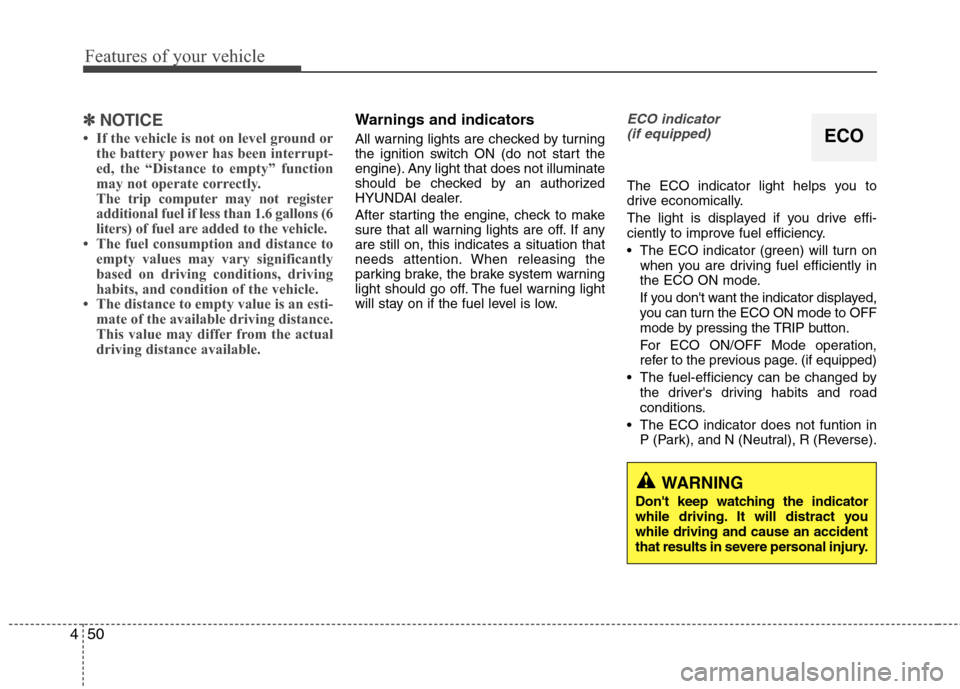 Hyundai Elantra 2011  Owners Manual Features of your vehicle
50 4
✽
✽
NOTICE
• If the vehicle is not on level ground or
the battery power has been interrupt-
ed, the “Distance to empty” function
may not operate correctly.
The 