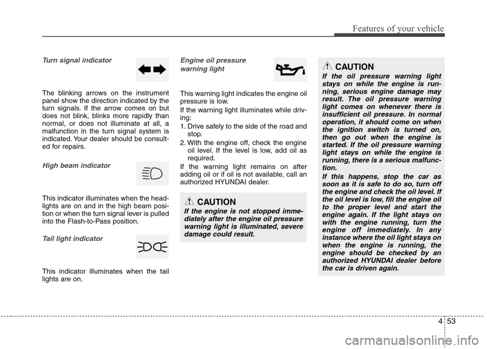 Hyundai Elantra 2011 Owners Manual 453
Features of your vehicle
Turn signal indicator
The blinking arrows on the instrument
panel show the direction indicated by the
turn signals. If the arrow comes on but
does not blink, blinks more r Hyundai Elantra 2011 Owners Manual 453
Features of your vehicle
Turn signal indicator
The blinking arrows on the instrument
panel show the direction indicated by the
turn signals. If the arrow comes on but
does not blink, blinks more r