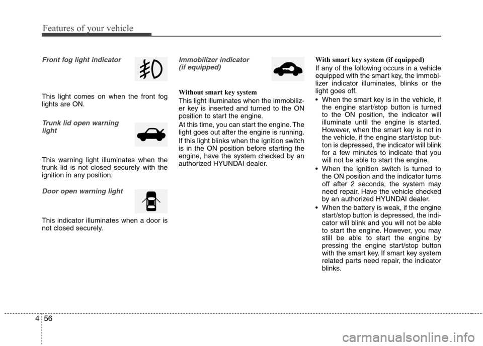 Hyundai Elantra 2011 Owners Manual Features of your vehicle
56 4
Front fog light indicator
This light comes on when the front fog
lights are ON.
Trunk lid open warning
light
This warning light illuminates when the
trunk lid is not clo Hyundai Elantra 2011 Owners Manual Features of your vehicle
56 4
Front fog light indicator
This light comes on when the front fog
lights are ON.
Trunk lid open warning
light
This warning light illuminates when the
trunk lid is not clo