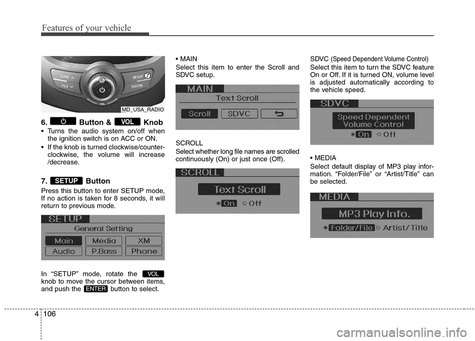 Hyundai Elantra 2011 Owners Manual Features of your vehicle
106 4
6. Button & Knob
Turns the audio system on/off when
the ignition switch is on ACC or ON.
If the knob is turned clockwise/counter-
clockwise, the volume will increase
Hyundai Elantra 2011 Owners Manual Features of your vehicle
106 4
6. Button & Knob
Turns the audio system on/off when
the ignition switch is on ACC or ON.
If the knob is turned clockwise/counter-
clockwise, the volume will increase