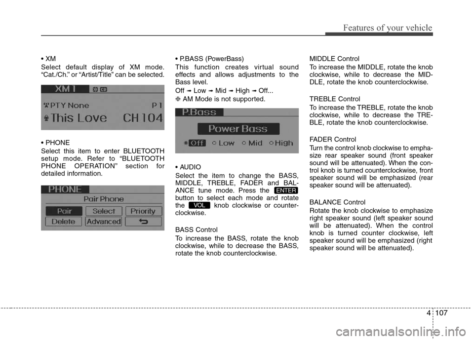 Hyundai Elantra 2011 Owners Manual 4107
Features of your vehicle
Select default display of XM mode.
“Cat./Ch.” or “Artist/Title” can be selected.
Select this item to enter BLUETOOTH
setup mode. Refer to “BLUETOOTH
PHONE OPE Hyundai Elantra 2011 Owners Manual 4107
Features of your vehicle
Select default display of XM mode.
“Cat./Ch.” or “Artist/Title” can be selected.
Select this item to enter BLUETOOTH
setup mode. Refer to “BLUETOOTH
PHONE OPE