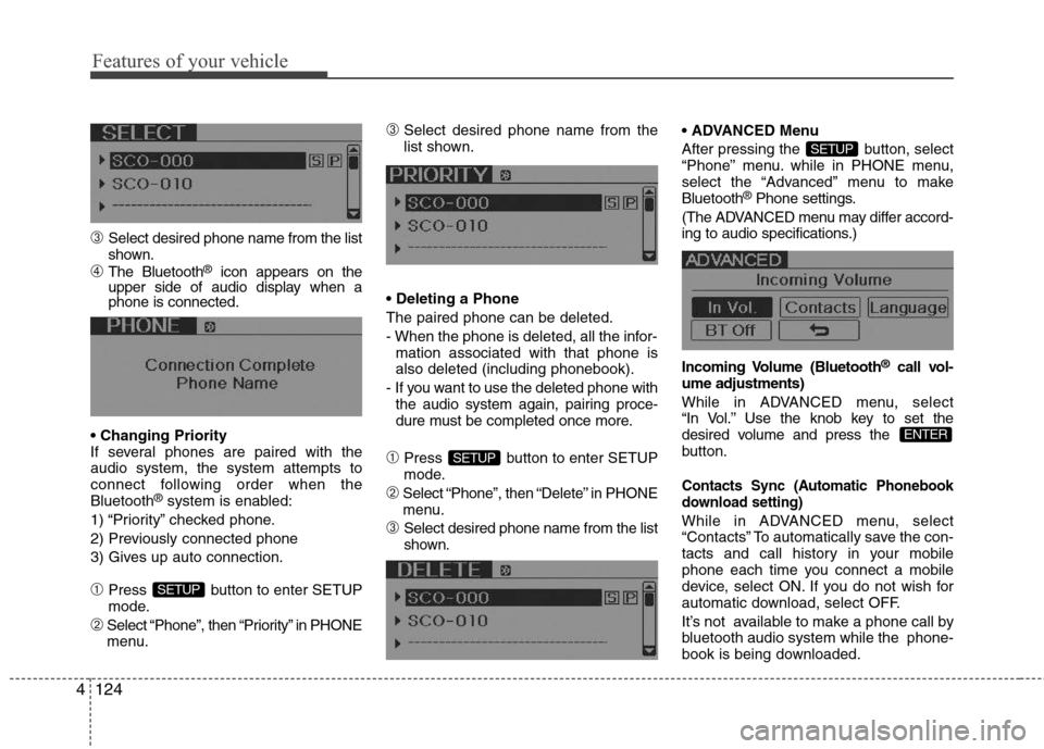 Hyundai Elantra 2011  Owners Manual Features of your vehicle
124 4
➂Select desired phone name from the list
shown.
➃The Bluetooth®icon appears on the
upper side of audio display when a
phone is connected.

If several phones are pai