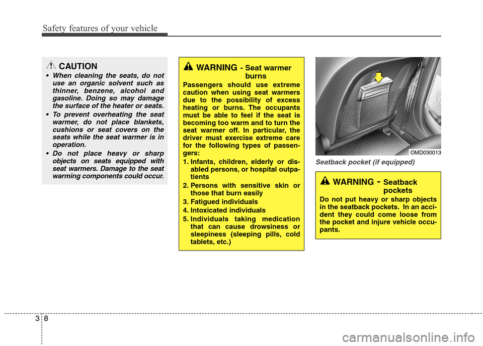 Hyundai Elantra 2011 Owners Guide Safety features of your vehicle
8 3
Seatback pocket (if equipped)
WARNING- Seat warmer
burns
Passengers should use extreme
caution when using seat warmers
due to the possibility of excess
heating or b