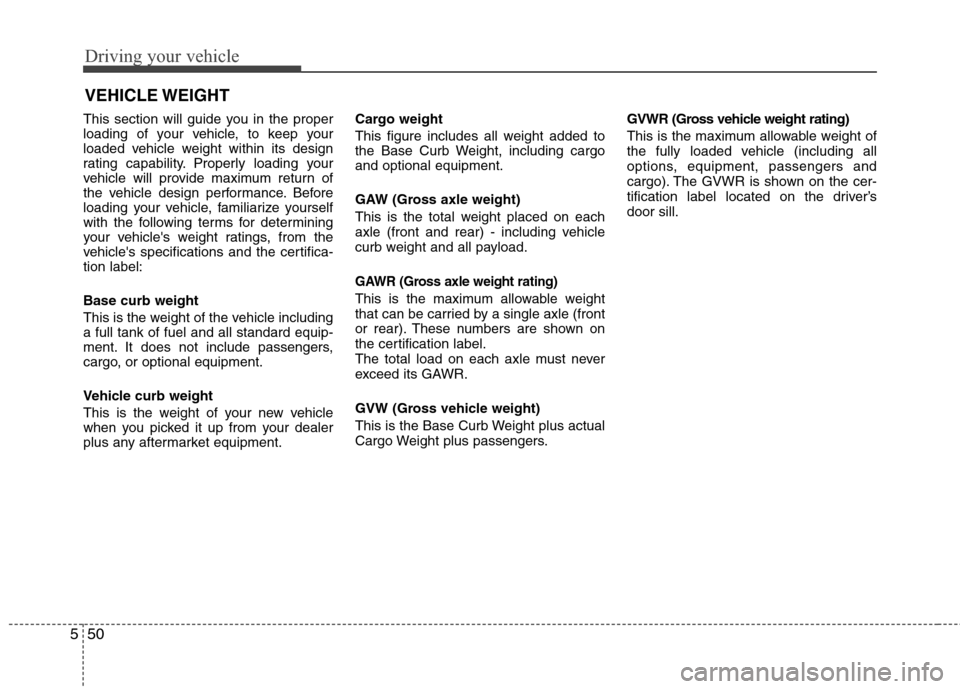 Hyundai Elantra 2011  Owners Manual Driving your vehicle
50 5
This section will guide you in the proper
loading of your vehicle, to keep your
loaded vehicle weight within its design
rating capability. Properly loading your
vehicle will 