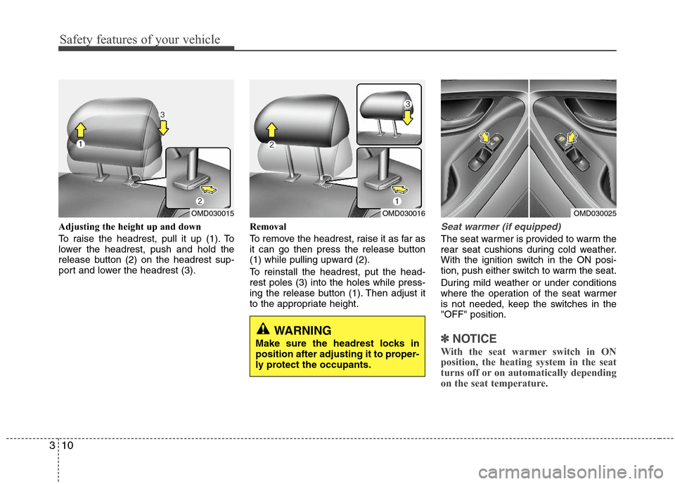 Hyundai Elantra 2011 Owners Guide Safety features of your vehicle
10 3
Adjusting the height up and down
To raise the headrest, pull it up (1). To
lower the headrest, push and hold the
release button (2) on the headrest sup-
port and l