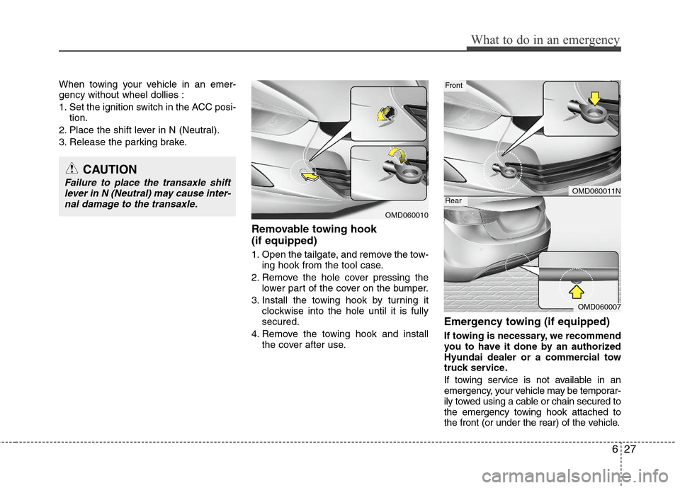 Hyundai Elantra 2011 Owners Manual 627
What to do in an emergency
When towing your vehicle in an emer-
gency without wheel dollies :
1. Set the ignition switch in the ACC posi-
tion.
2. Place the shift lever in N (Neutral).
3. Release Hyundai Elantra 2011 Owners Manual 627
What to do in an emergency
When towing your vehicle in an emer-
gency without wheel dollies :
1. Set the ignition switch in the ACC posi-
tion.
2. Place the shift lever in N (Neutral).
3. Release