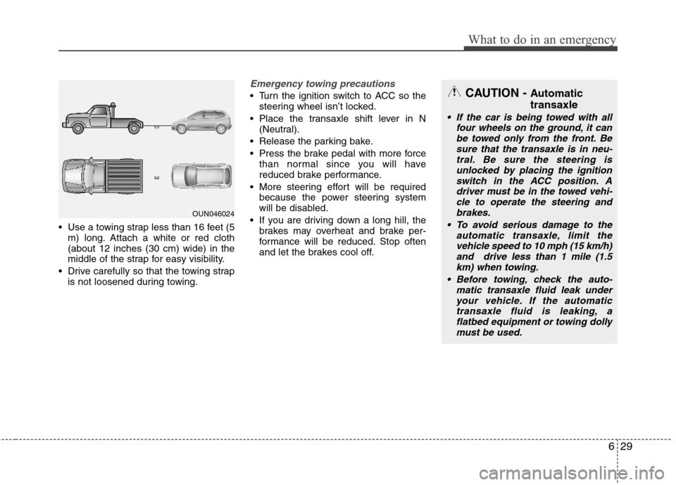 Hyundai Elantra 2011  Owners Manual 629
What to do in an emergency
 Use a towing strap less than 16 feet (5
m) long. Attach a white or red cloth
(about 12 inches (30 cm) wide) in the
middle of the strap for easy visibility.
 Drive caref