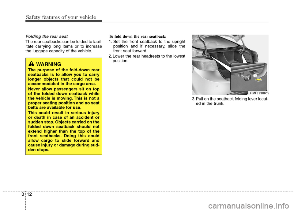 Hyundai Elantra 2011 Owners Guide Safety features of your vehicle
12 3
Folding the rear seat
The rear seatbacks can be folded to facil-
itate carrying long items or to increase
the luggage capacity of the vehicle.To fold down the rear