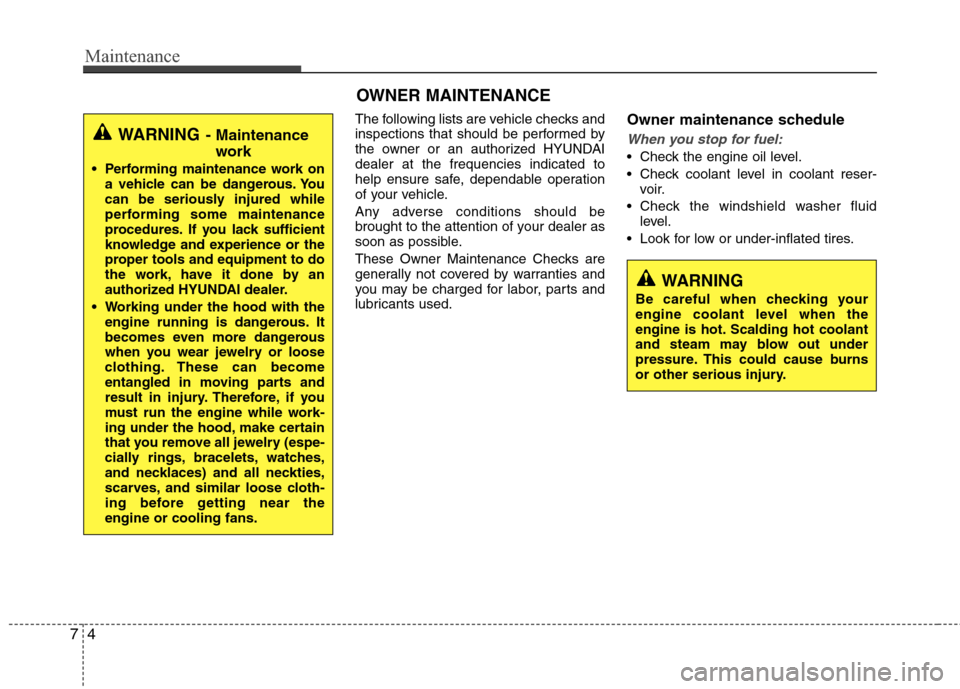 Hyundai Elantra 2011  Owners Manual Maintenance
4 7
The following lists are vehicle checks and
inspections that should be performed by
the owner or an authorized HYUNDAI
dealer at the frequencies indicated to
help ensure safe, dependabl