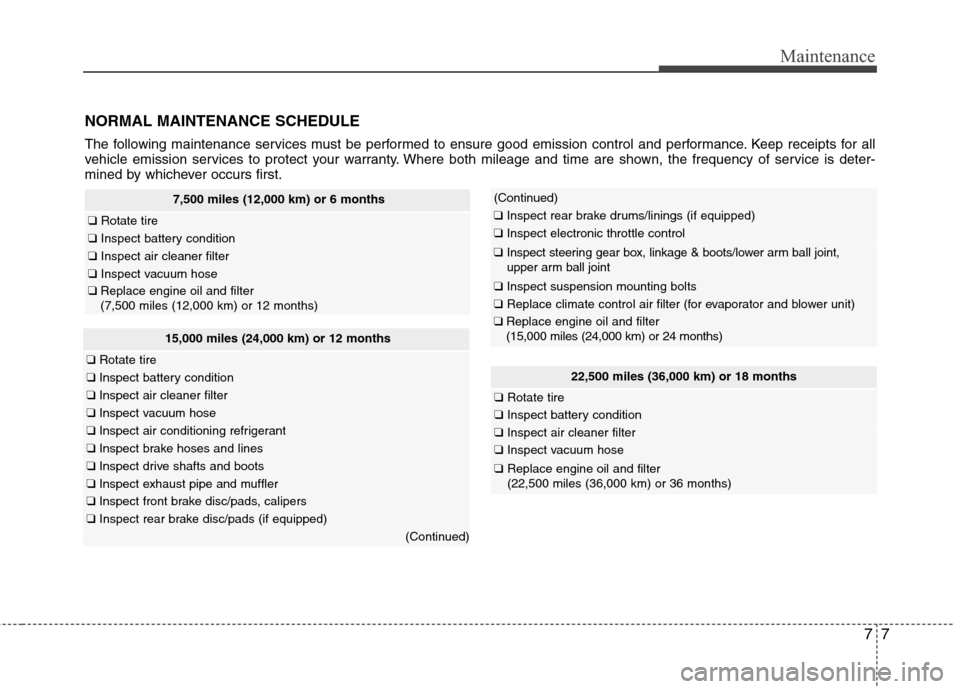 Hyundai Elantra 2011 Owners Manual 77
Maintenance
NORMAL MAINTENANCE SCHEDULE
The following maintenance services must be performed to ensure good emission control and performance. Keep receipts for all
vehicle emission services to prot Hyundai Elantra 2011 Owners Manual 77
Maintenance
NORMAL MAINTENANCE SCHEDULE
The following maintenance services must be performed to ensure good emission control and performance. Keep receipts for all
vehicle emission services to prot