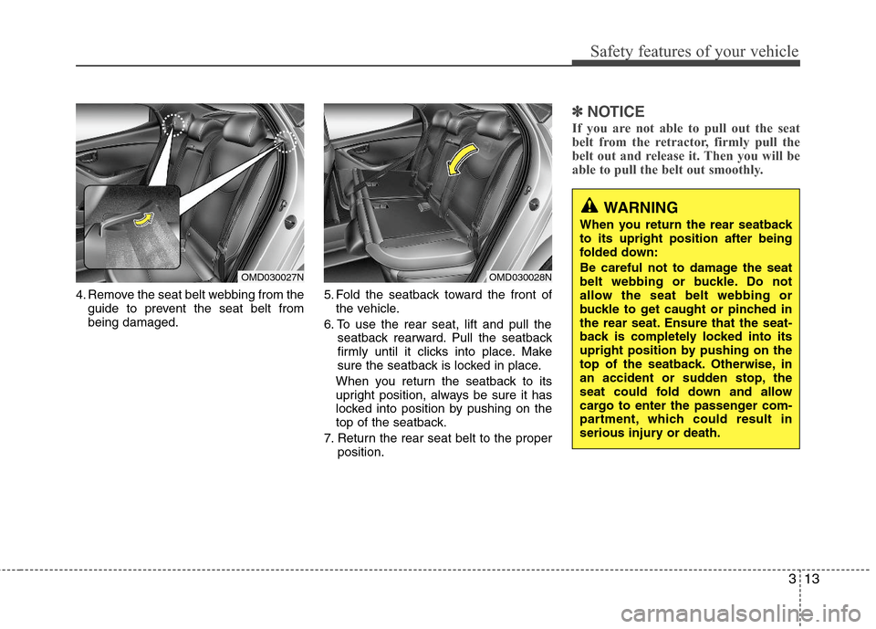 Hyundai Elantra 2011 Owners Guide 313
Safety features of your vehicle
4. Remove the seat belt webbing from the
guide to prevent the seat belt from
being damaged.5. Fold the seatback toward the front of
the vehicle.
6. To use the rear 