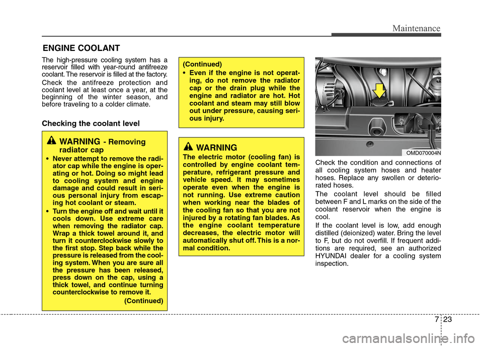 Hyundai Elantra 2011 Owners Manual 723
Maintenance
The high-pressure cooling system has a
reservoir filled with year-round antifreeze
coolant. The reservoir is filled at the factory.
Check the antifreeze protection and
coolant level at Hyundai Elantra 2011 Owners Manual 723
Maintenance
The high-pressure cooling system has a
reservoir filled with year-round antifreeze
coolant. The reservoir is filled at the factory.
Check the antifreeze protection and
coolant level at