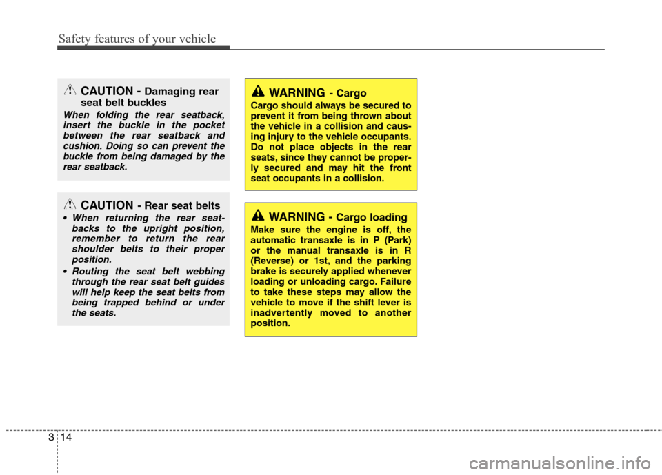 Hyundai Elantra 2011 Owners Guide Safety features of your vehicle
14 3
WARNING- Cargo
Cargo should always be secured to
prevent it from being thrown about
the vehicle in a collision and caus-
ing injury to the vehicle occupants.
Do no