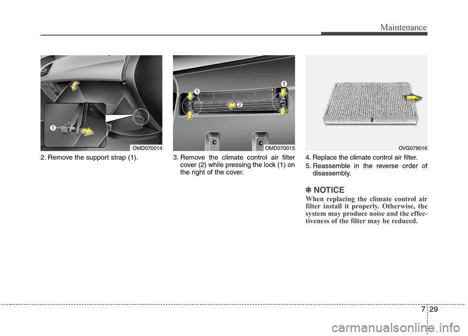 Hyundai Elantra 2011 Owners Manual 729
Maintenance
2. Remove the support strap (1). 3. Remove the climate control air filter
cover (2) while pressing the lock (1) on
the right of the cover.4. Replace the climate control air filter.
5. Hyundai Elantra 2011 Owners Manual 729
Maintenance
2. Remove the support strap (1). 3. Remove the climate control air filter
cover (2) while pressing the lock (1) on
the right of the cover.4. Replace the climate control air filter.
5.