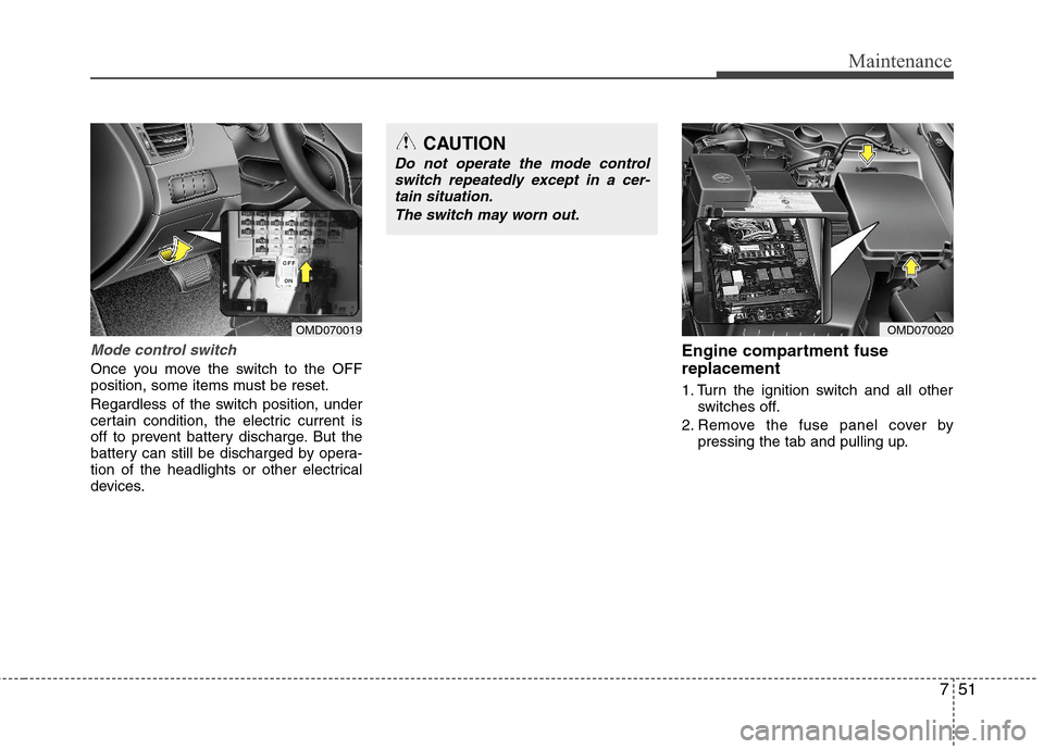 Hyundai Elantra 2011 Owners Manual 751
Maintenance
Mode control switch
Once you move the switch to the OFF
position, some items must be reset.
Regardless of the switch position, under
certain condition, the electric current is
off to p Hyundai Elantra 2011 Owners Manual 751
Maintenance
Mode control switch
Once you move the switch to the OFF
position, some items must be reset.
Regardless of the switch position, under
certain condition, the electric current is
off to p