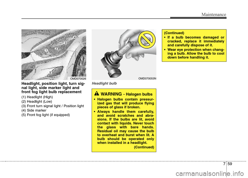 Hyundai Elantra 2011 Owners Manual 759
Maintenance
Headlight, position light, turn sig-
nal light, side marker light and
front fog light bulb replacement
(1) Headlight (High)
(2) Headlight (Low)
(3) Front turn signal light / Position l Hyundai Elantra 2011 Owners Manual 759
Maintenance
Headlight, position light, turn sig-
nal light, side marker light and
front fog light bulb replacement
(1) Headlight (High)
(2) Headlight (Low)
(3) Front turn signal light / Position l